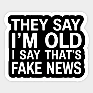 They Say I'm Old I Say That’s Fake News Sticker